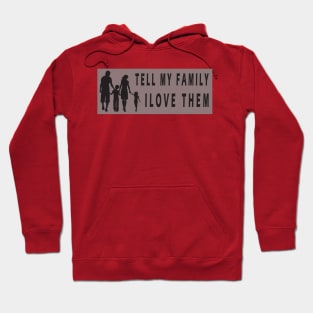 Tell My Family I Love Them Hoodie